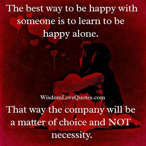 Taking a few minutes to create a daily schedule for yourself can help prevent that feeling! Learn to be happy alone in life - Wisdom Love Quotes