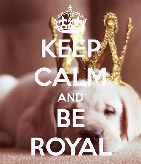 Keep Calm And Be Royal Pictures Photos And Images For