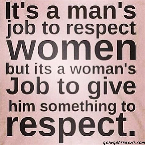 Its A Mans Job To Respect Women But Its A Womans Job To Give Him Something To Respect