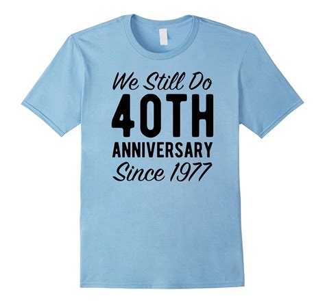 40th Anniversary T T Shirt Since 1977 We Still Do Tee T Shirt
