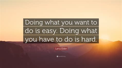 Larry Elder Quote Doing What You Want To Do Is Easy Doing What You