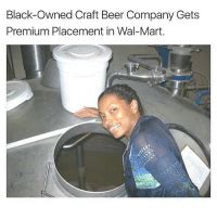 Black Owned Craft Beer Company Gets Premium Placement In Wal Mart Repost Via From