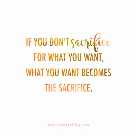 If You Don T Sacrifice For What You Want What You Want Becomes The