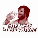 Please make your quotes accurate. Milk was a bad choice | Favorite movie quotes, Haha funny, You make me laugh