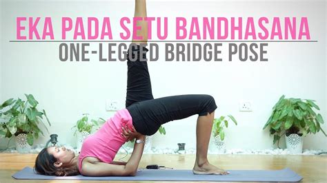 How To Do Eka Pada Setu Bandhasana One Legged Bridge Pose Youtube