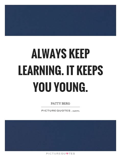 Always Keep Learning It Keeps You Young Picture Quotes