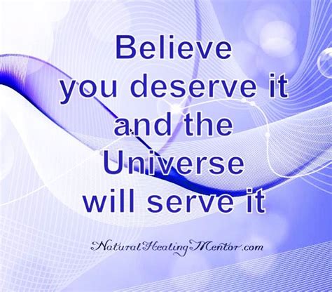Believe You Deserve It And The Universe Will Serve It Need Support To