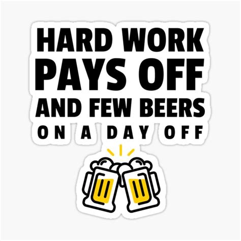 Hard Work Pays Off Few Beers On A Day Off Sticker By Ruubensuits1