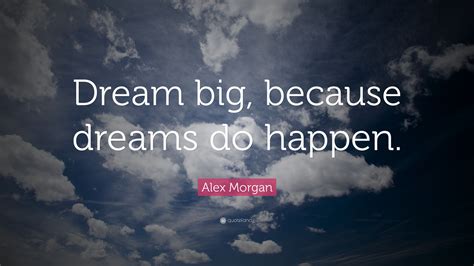 Alex Morgan Quote Dream Big Because Dreams Do Happen 22