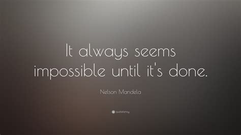 Nelson Mandela Quote It Always Seems Impossible Until Its Done 32