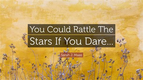 Sarah J Maas Quote You Could Rattle The Stars If You Dare