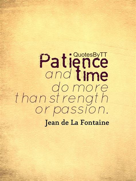 Patience And Time Do More Than Strength Or Passion Jean De La Fontaine