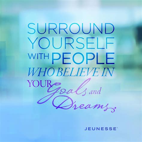 Surround Yourself With People Who Believe In Your Goals And Dreams