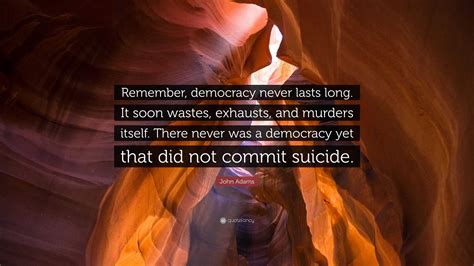 John Adams Quote Remember Democracy Never Lasts Long It Soon Wastes