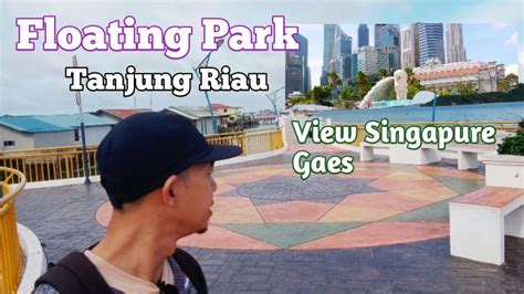 Taman Terapung Tanjung Riau Batam To View Langsung Singapore Gaes
