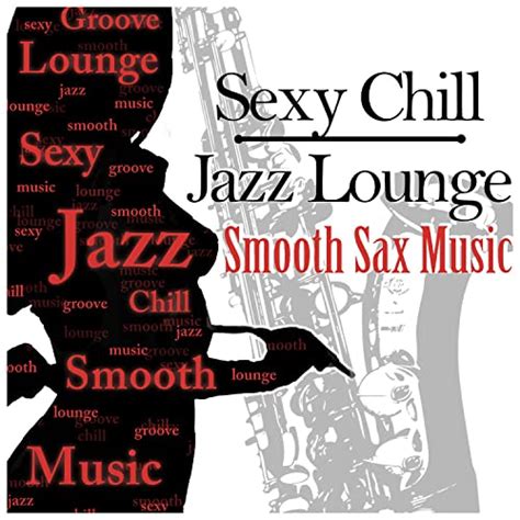 Sexy Chill Jazz Lounge And Smooth Sax Music Romantic Instrumental Songs