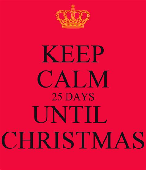 Keep Calm 25 Days Until Christmas Poster N Keep Calm O Matic