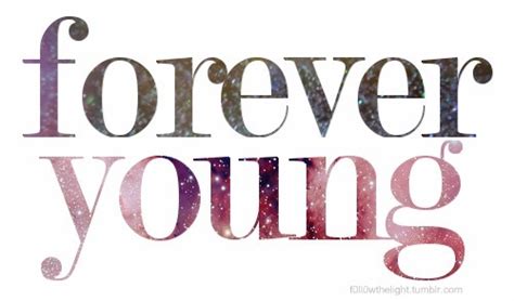 Quotes About Being Forever Young Quotesgram