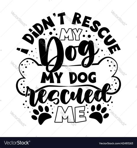 I Didnt Rescue My Dog My Dog Rescued Me Royalty Free Vector