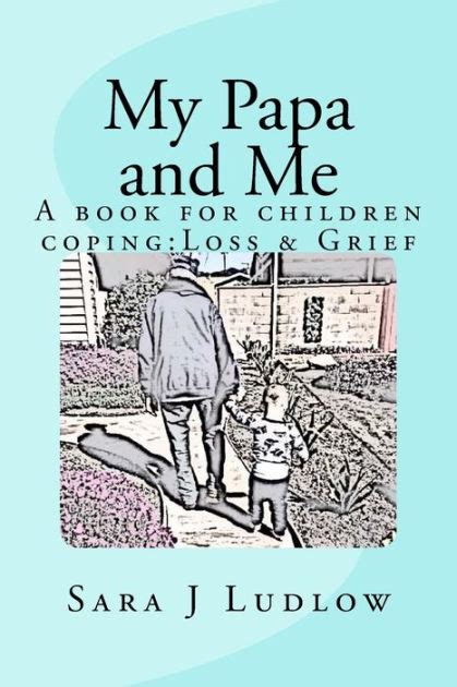 My Papa And Me A Book For Children Coping Loss And Grief By Sara J