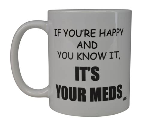 Rogue River Funny Novelty Coffee Mug If You Re Happy And You Know Its Your Meds Nurse Doctor