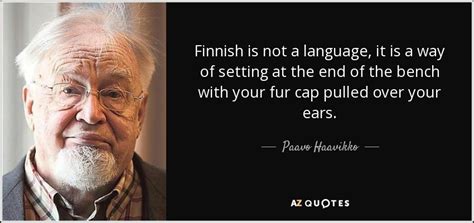 Paavo Haavikko quote: Finnish is not a language, it is a way of...