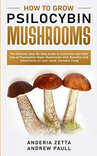 How To Grow Psilocybin Mushrooms The Ultimate Step By Step Guide To