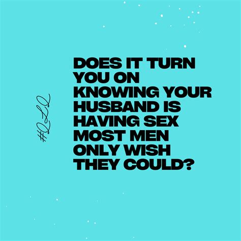 Qlq Does It Turn You On Knowing Your Husband Is Having Sex Most Men Only Wish They Could