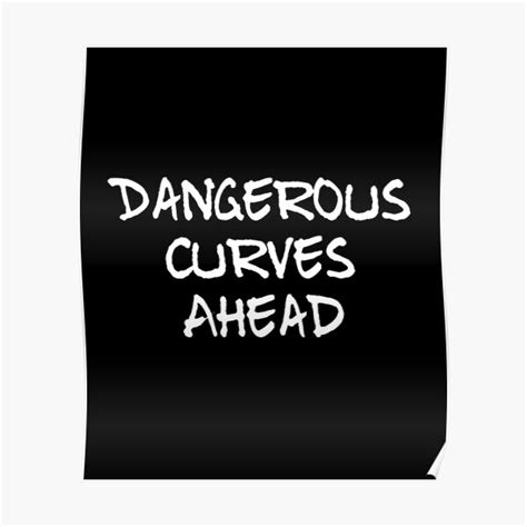 dangerous curves ahead poster for sale by riseandshinetee redbubble