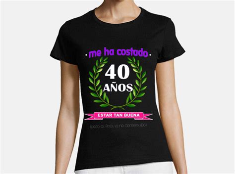 Camiseta Me Ha Costado 40 Años Estar Tan Buena Latostadora