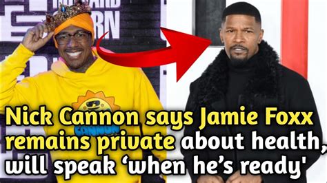 Nick Cannon Says Jamie Foxx Remains Private About Health Will Speak ‘when Hes Readycelebrity
