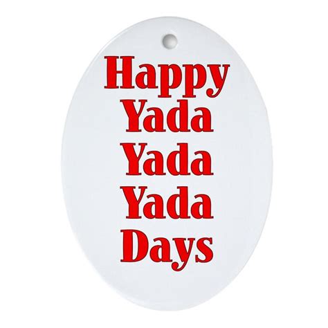 Happy Yada Yada Yada Days Oval Ornament By Teebag