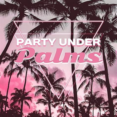 Party Under Palms Electronic Music Sexy Vibes Relax Drink Bar Beach Party Summer Chill