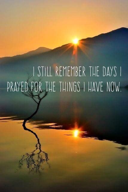 I Still Remember The Days I Prayed For What I Have Now Pray Quotes