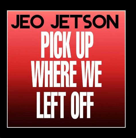 Jeo Jetson Pick Up Where We Left Off Music