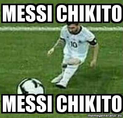 Meme Personalizado Messi Chikito MESSI CHIKITo 31222950