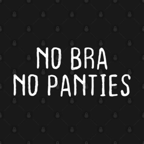 No Bra No Panties Meme Internet Trend Sexy Women No Bra No Panties T Shirt Teepublic
