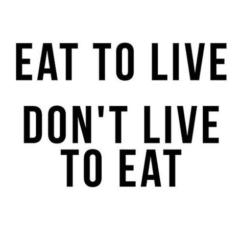 Eat To Live Don T Live To Eat Eat To Live Fitness Nutrition Morning Messages