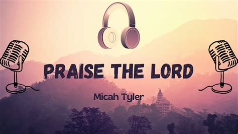 Praise The Lord Micah Tyler Lyric Video Youtube