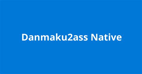 Danmaku2ass Native Open Source Agenda