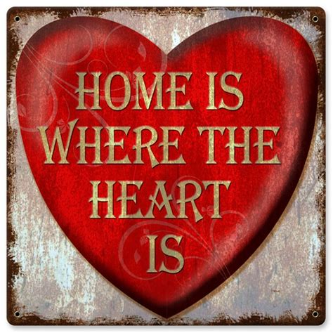 The places/people that you honestly love and i believe home is the only place where heart feels like home. Home Is Where The Heart Is Metal Sign 12 x 12 Inches