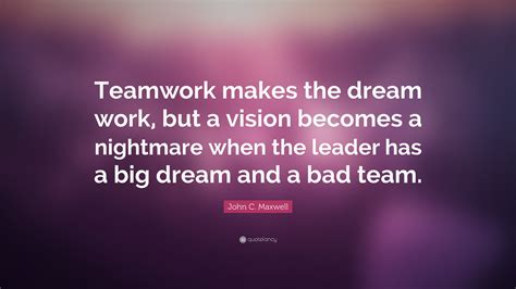 John C Maxwell Quote Teamwork Makes The Dream Work But A Vision