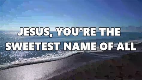 Jesus Youre The Sweetest Name Of All Lyric Video Youtube