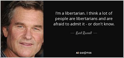 Kurt Russell Quote Im A Libertarian I Think A Lot Of People Are
