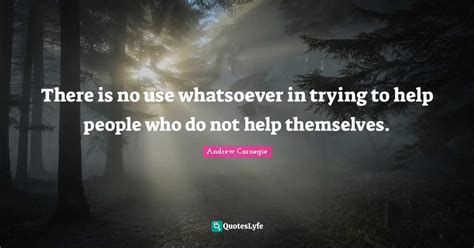 There Is No Use Whatsoever In Trying To Help People Who Do Not Help Th