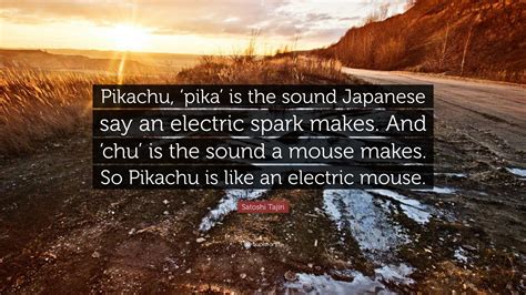 Satoshi Tajiri Quote “pikachu ‘pika Is The Sound Japanese Say An