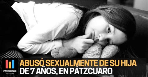 AbusÓ Sexualmente De Su Hija De 7 Años En Pátzcuaro