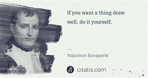 Napoleon Bonaparte If You Want A Thing Done Well Do It Yourself