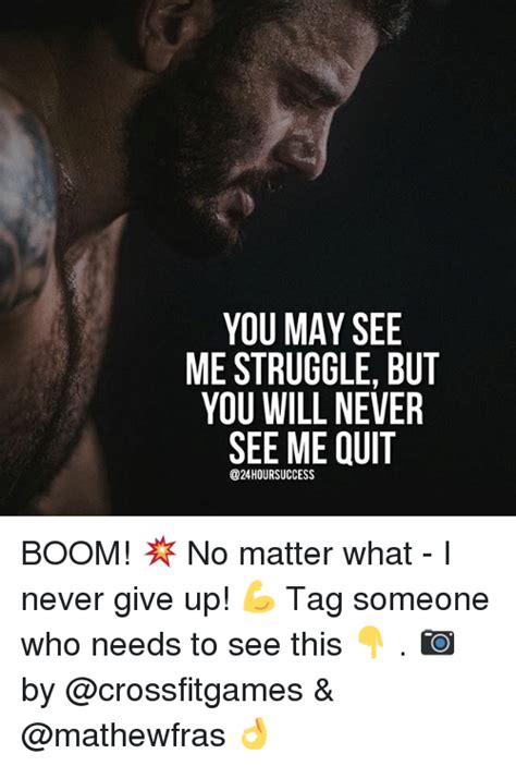 You May See Me Struggle But You Will Never See Me Quit