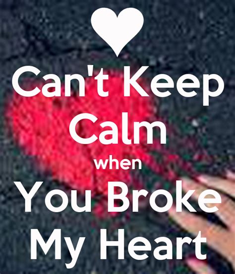 Cant Keep Calm When You Broke My Heart Keep Calm And Carry On Image
